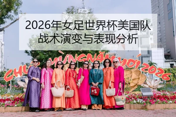 2026年女足世界杯美国队战术演变与表现分析