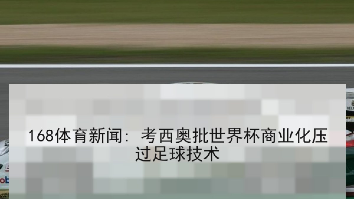 168体育新闻: 考西奥批世界杯商业化压过足球技术
