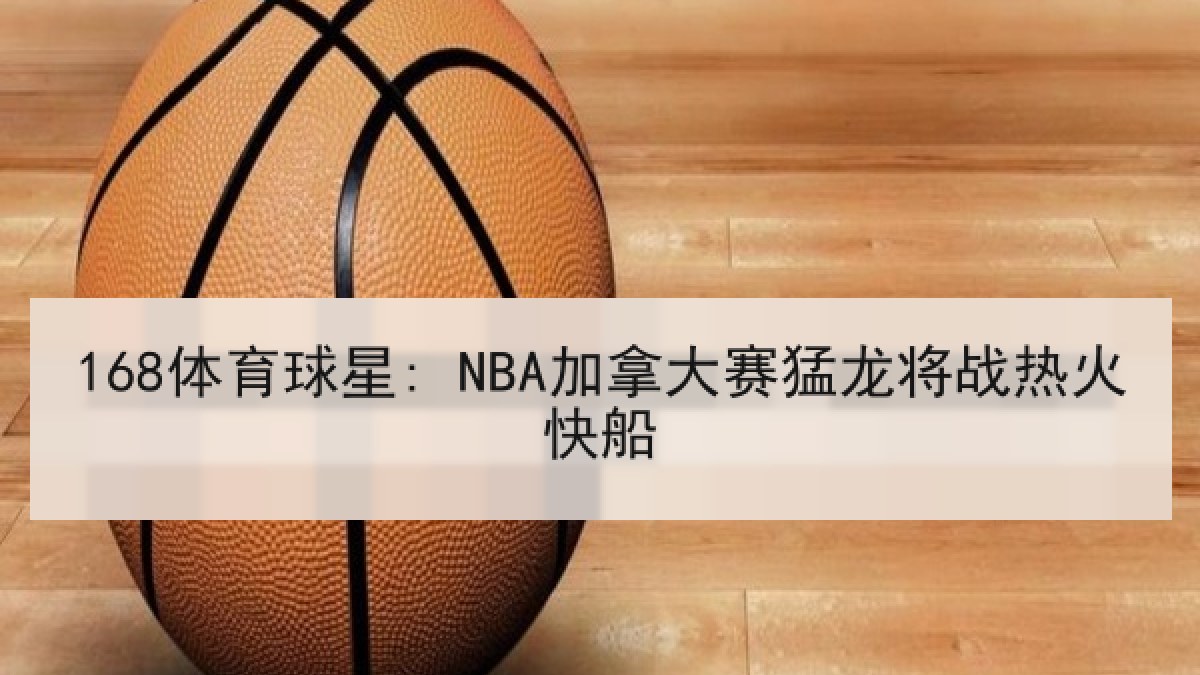 168体育球星: NBA加拿大赛猛龙将战热火快船